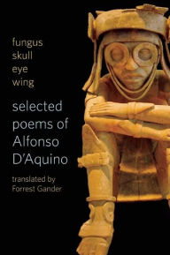 Title: fungus skull eye wing: Selected Poems of Alfonso D'Aquino, Author: Alfonso D'Aquino