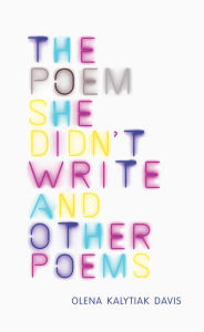 Title: The Poem She Didn't Write and Other Poems, Author: Olena Kalytiak Davis