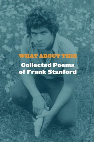 What about This: Collected Poems of Frank Stanford