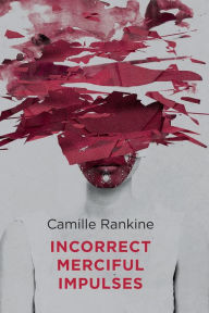 Title: Incorrect Merciful Impulses, Author: Camille Rankine