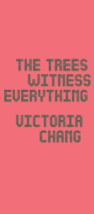 Free e books download The Trees Witness Everything 9781556596322 (English literature) by Victoria Chang