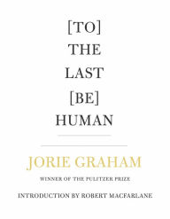 Rapidshare download ebooks links [To] The Last [Be] Human by Jorie Graham, Robert Macfarlane, Jorie Graham, Robert Macfarlane 9781556596605 