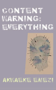 Title: Content Warning: Everything, Author: Akwaeke Emezi