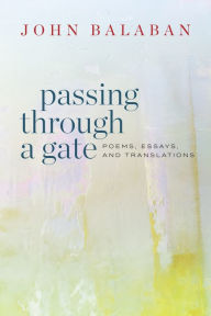 Free downloaded computer books Passing through a Gate: Poems, Essays, and Translations  by John Balaban