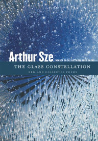 Title: The Glass Constellation: New and Collected Poems, Author: Arthur Sze