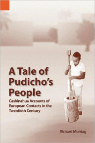 Title: A Tale of Pudicho's People: Cashinahua Accounts of European Contacts in the Twentieth Century, Author: Richard Ohnmeis Montag