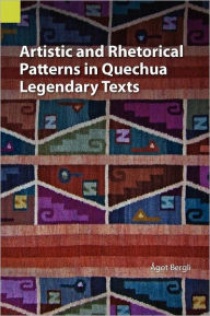 Title: Artistic and Rhetorical Patterns in Quechua Legendary Texts, Author: Agot Bergli