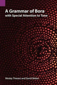Title: A Grammar of Bora with Special Attention to Tone, Author: Wesley Thiesen