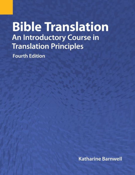 Bible Translation: An Introductory Course Translation Principles, Fourth Edition