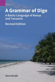 Title: A Grammar of Digo, Revised Edition: A Bantu Language of Kenya and Tanzania, Author: Steve Nicolle