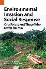 Title: Environmental Invasion and Social Response: Of a Forest and Those Who Dwell Therein, Author: Douglas M. Fraiser PhD