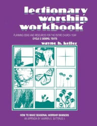 Title: Lectionary Worship Workbook: Planning Ideas and Resources for the Entire Church Year (Cycle C Gospel Texts), Author: Wayne H. Keller