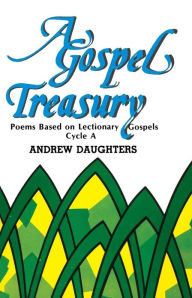 Title: A Gospel Treasury: Poems Based on Lectionary Gospels: Cycle a, Author: Andrew Daughters