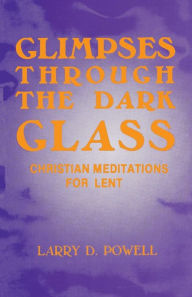 Title: Glimpses Through the Dark Glass, Author: Larry D Powell