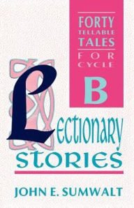 Title: Lectionary Stories: Forty Tellable Tales for Cycle B, Author: John Sumwalt