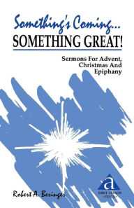 Title: Something's Coming...Something Great!: Sermons for Advent, Christmas and Epiphany: First Lesson Texts: Cycle a, Author: Robert Beringer