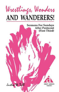 Title: Wrestlings, Wonders and Wanderers!: Sermons for Sundays After Pentecost (First Third): Cycle a First Lesson Texts, Author: Justin W Tull