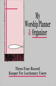 Title: My Worship Planner and Organizer: Three-Year Record Keeper for Lectionary Users, Author: Gloria Meurant