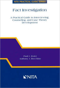 Title: Fact Investigation: A Practical Guide to Interviewing, Counseling and Case Theory Development (NITA Pratical Guide Series), Author: Paul J. Zwier