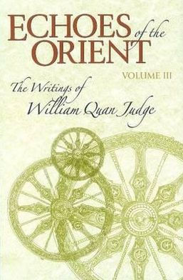 Echoes of the Orient: The Writings of William Quan Judge Volume III