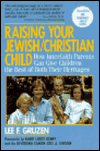 Title: Raising Your Jewish-Christian Child: How Interfaith Parents Can Give Children the Best of Both Their Heritages, Author: Lee F. Gruzen