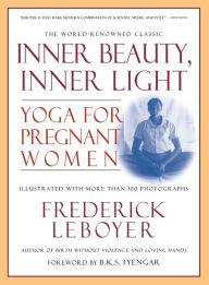Title: Inner Beauty, Inner Light: Yoga for Pregnant Women, Author: Frederick Leboyer