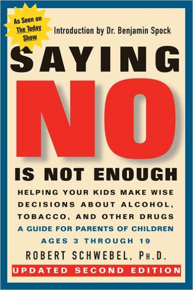 Saying No Is Not Enough Second Edition: Helping Your Kids Make Wise Decisions About Alcohol, Tobacco, and Other Drugs-A Guide for Parents of Children Ages 3 Through 19