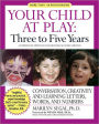 Your Child at Play: Three to Five Years: Conversation, Creativity, and Learning Letters, Words, and Numbers