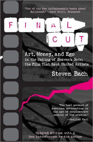 Title: Final Cut: Art, Money and Ego in the Making of Heaven's Gate, the Film That Sank United Artists, Author: Steven Bach