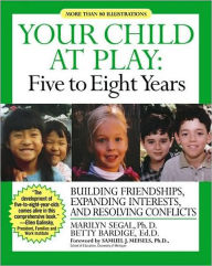 Title: Your Child at Play: Five to Eight Years: Building Friendships, Expanding Interests and Resolving Conflicts, Author: Marilyn