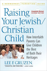 Title: Raising Your Jewish-Christian Child: How Interfaith Parents Can Give Children the Best of Both Their Heritages, Author: Lee F. Gruzen