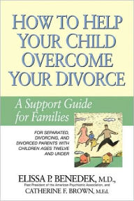 Title: How to Help Your Child Overcome Your Divorce: A Support Guide for Families, Author: Kate Dernocoeur