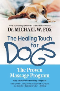 Title: Healing Touch for Dogs: The Proven Massage Program for Dogs, Author: Michael W. Fox