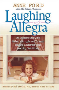 Title: Laughing Allegra: The Inspiring Story of a Mother's Struggle and Triumph Raising a Daughter With Learning Disabilities, Author: Anne Ford