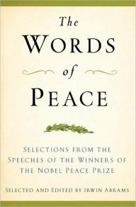 Title: Words of Peace: Selections from the Speeches of the Winners of the Nobel Peace Prize 1901-2007, 4 Edition, Author: Irwin Abrams