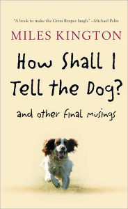 Title: How Shall I Tell the Dog?: And Other Final Musings, Author: Miles Kington