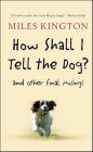 How Shall I Tell the Dog?: And Other Final Musings