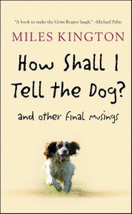 Title: How Shall I Tell the Dog?: And Other Final Musings, Author: Miles Kington