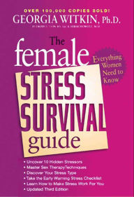 Title: The Female Stress Survival Guide: Everything Women Need to Know, Author: Georgia Witkin PhD