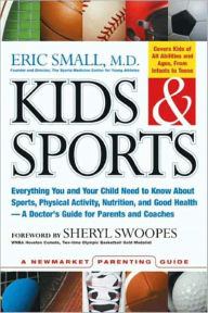 Title: Kids & Sports: Everything You and Your Child Need to Know About Sports, Physical Activity, and Good Health -- A Doctor's Guide for Parents and Coaches, Author: Eric Small