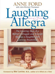 Title: Laughing Allegra: The Inspiring Story of a Mother's Struggle and Triumph Raising a Daughter With Learning Disabilities, Author: Anne Ford