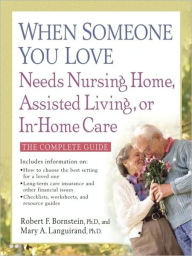 Title: When Someone You Love Needs Nursing Home, Assisted Living, or In-Home Care, Author: Robert F. Bornstein PhD