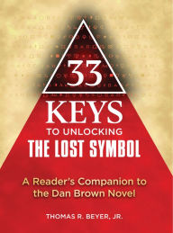 Title: 33 Keys to Unlocking The Lost Symbol: A Reader's Companion to the Dan Brown Novel, Author: Thomas R. Beyer Jr.