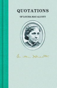 Title: Quotations of Louisa May Alcott, Author: Louisa May Alcott