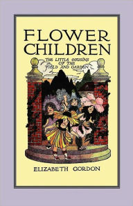 Title: Flower Children: The Little Cousins of the Field and Garden, Author: Elizabeth Gordon