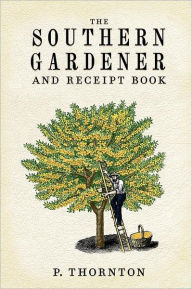 Title: Southern Gardener and Receipt Book: Containing Directions for Gardening, Author: Phineas Thornton