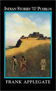 Title: Indian Stories from the Pueblos, Author: Frank Applegate