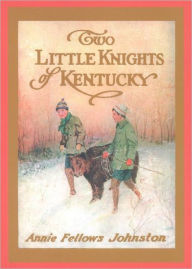 Title: Two Little Knights of Kentucky, Author: Annie Fellows Johnston