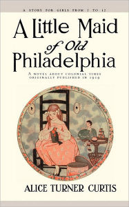 Title: Little Maid of Old Philadelphia, Author: Alice Curtis