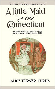 Title: Little Maid of Old Connecticut, Author: Alice Curtis